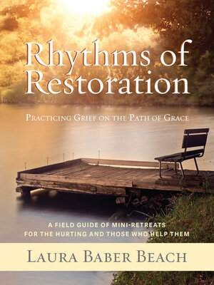 cover image of Rhythms of Restoration: Practicing Grief on the Path of Grace; a Field Guide of Mini-Retreats for the Hurting and Those Who Help Them